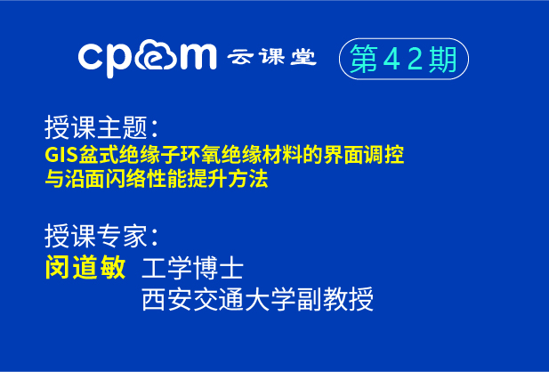 GIS盆式绝缘子环氧绝缘材料的界面调控与沿面闪络性能提升方法--CPEM云课堂42期